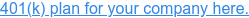 401(k) plan for your company here.